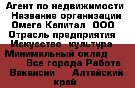 Агент по недвижимости › Название организации ­ Омега-Капитал, ООО › Отрасль предприятия ­ Искусство, культура › Минимальный оклад ­ 45 000 - Все города Работа » Вакансии   . Алтайский край